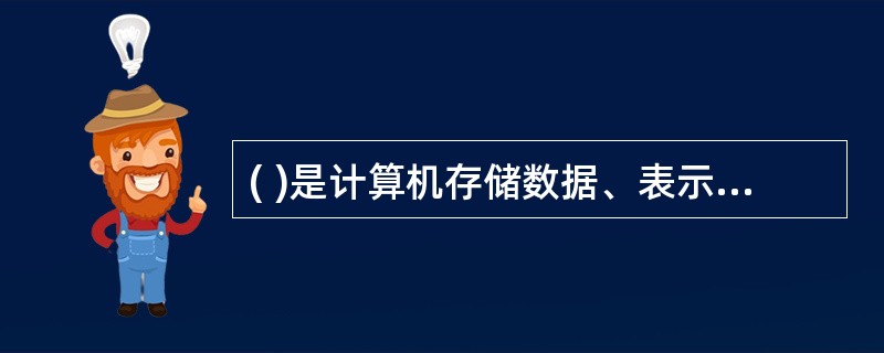 ( )是计算机存储数据、表示数据的最小单位。