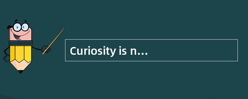 Curiosity is not only a possible motivat