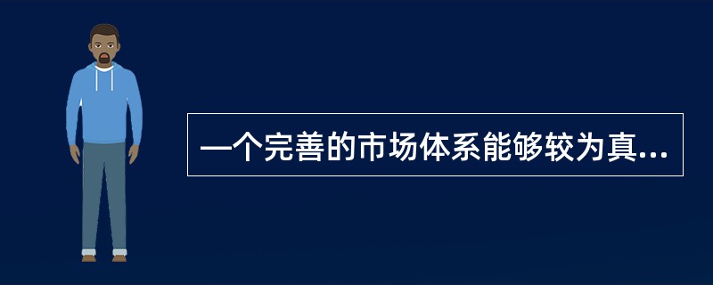 —个完善的市场体系能够较为真实地反映出市场中商品和要素的市场价值,这体现出其具有