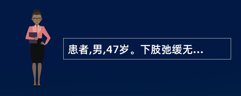 患者,男,47岁。下肢弛缓无力1年余,肌肉明显萎缩,功能严重受限,并感麻木,发凉