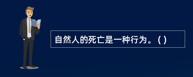 自然人的死亡是一种行为。 ( )