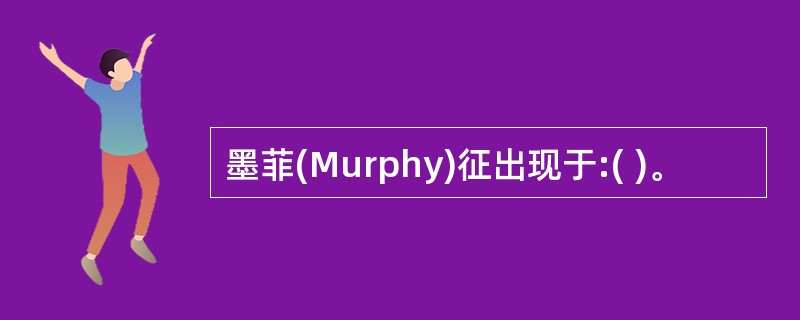 墨菲(Murphy)征出现于:( )。