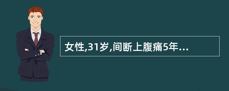 女性,31岁,间断上腹痛5年,受凉后易诱发。近l周腹痛加重,2小时前突然呕血40