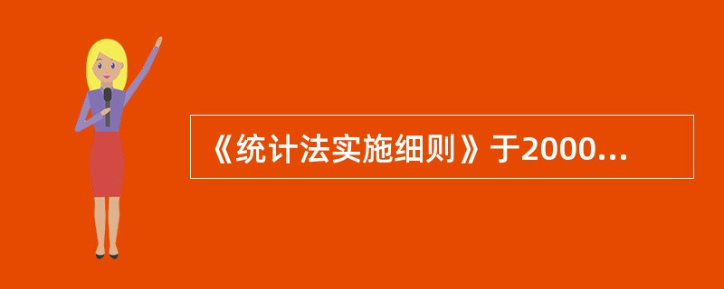 《统计法实施细则》于2000年6月2日经国务院批准修订,同年6月16日由国务院发