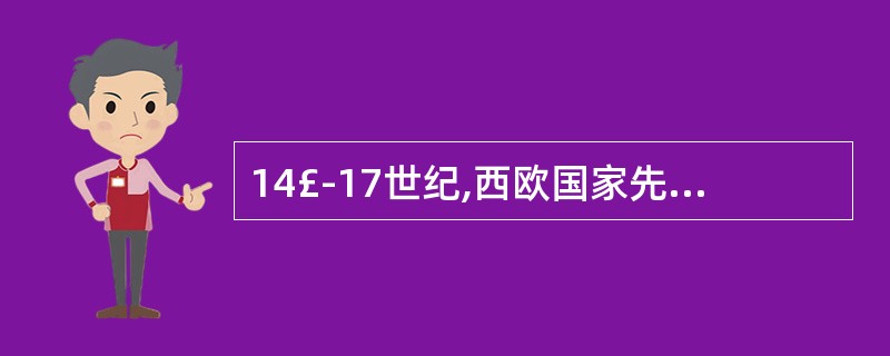 14£­17世纪,西欧国家先后兴起资产阶级文化运动,以恢复古希腊、古罗马文化为旗