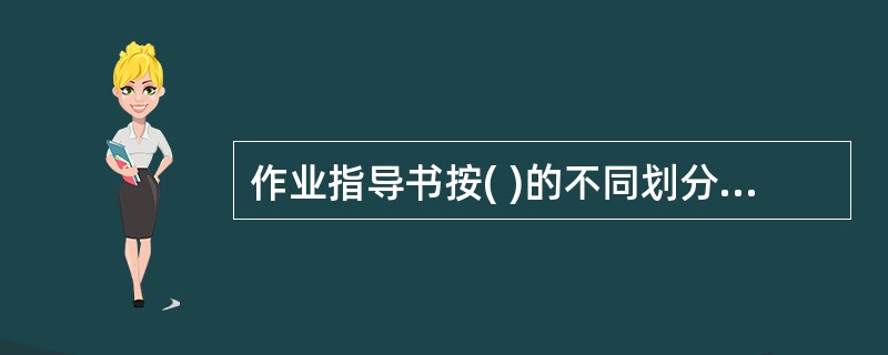 作业指导书按( )的不同划分,可分为安全预评价作业指导书、安全验收评价作业指导书