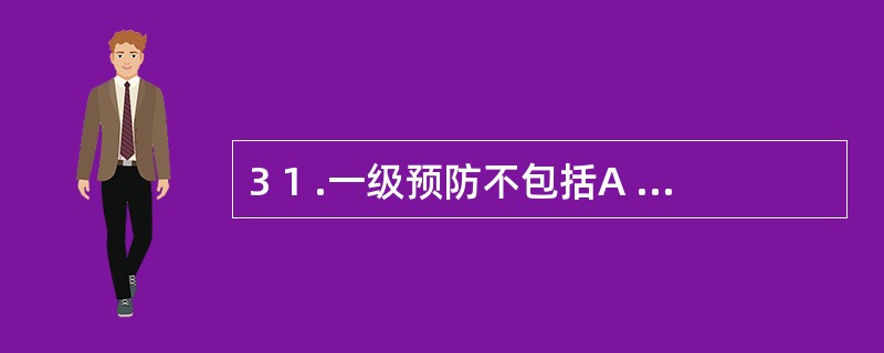 3 1 .一级预防不包括A .加强放射防护B .治疗慢性炎症C . 锻炼身体,