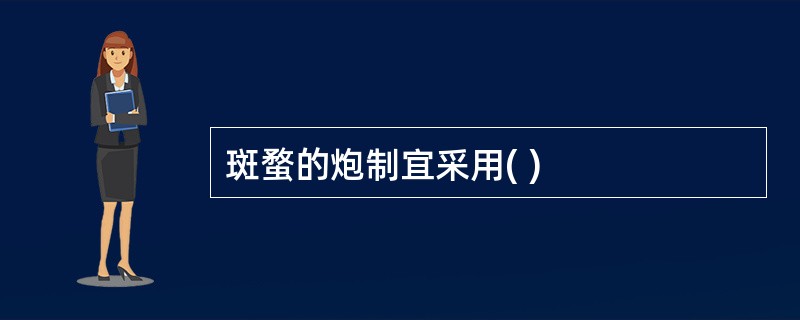 斑蝥的炮制宜采用( )