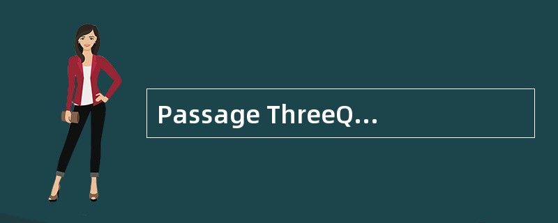 Passage ThreeQuestions 31 to 35 are base