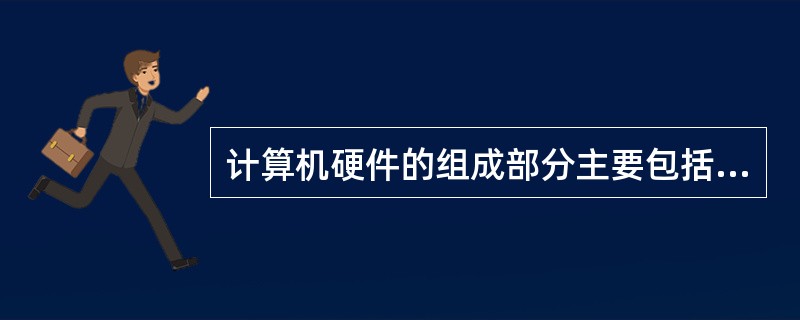 计算机硬件的组成部分主要包括:运算器、存储器、输入设备、输出设备和( )。