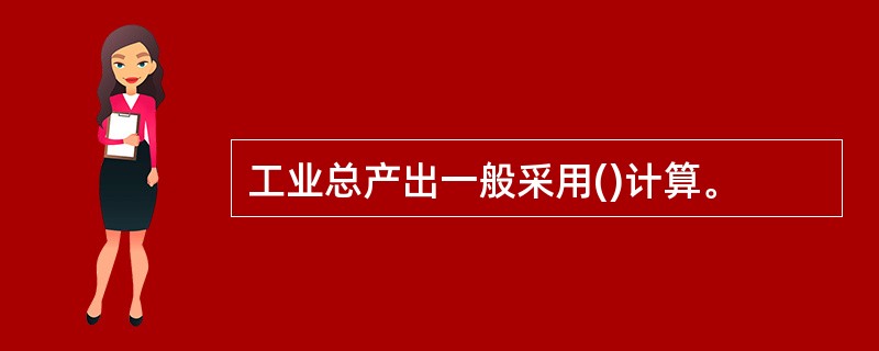 工业总产出一般采用()计算。