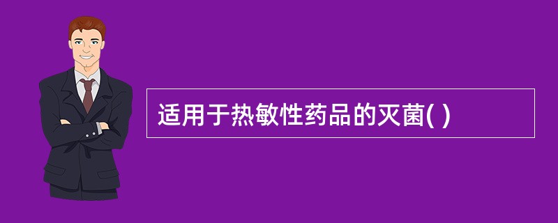 适用于热敏性药品的灭菌( )