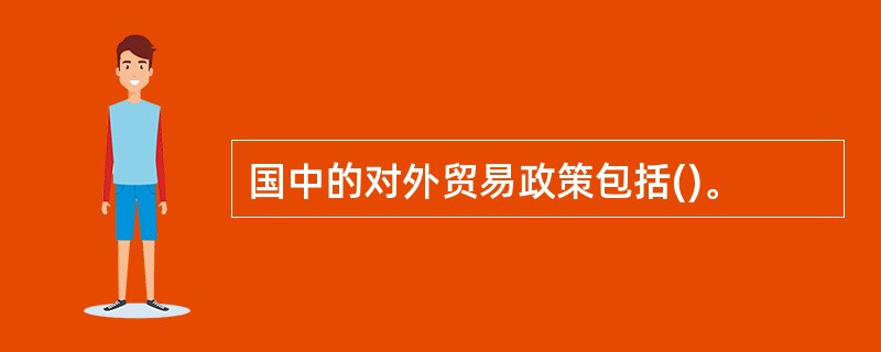 国中的对外贸易政策包括()。