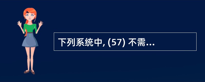 下列系统中, (57) 不需要进行网络管理。(57)