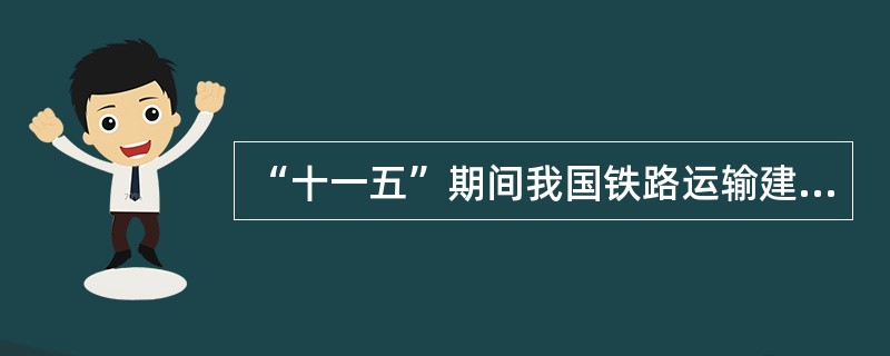 “十一五”期间我国铁路运输建设的重点有()。