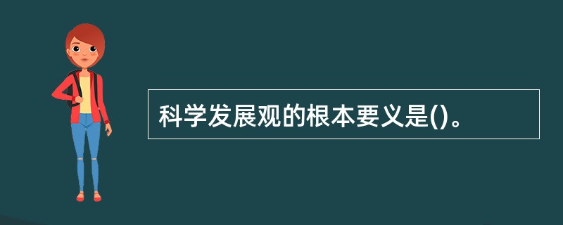 科学发展观的根本要义是()。