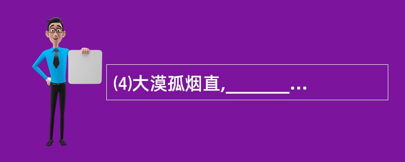 ⑷大漠孤烟直,___________________。