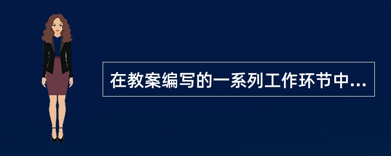 在教案编写的一系列工作环节中,( )为设计教学方法、编写教案提供依据。