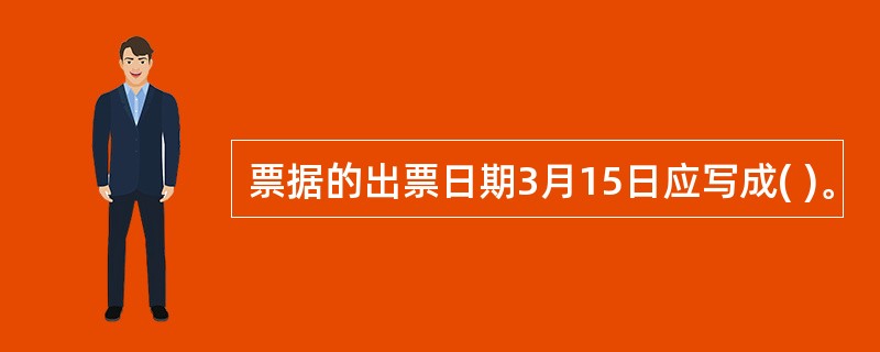 票据的出票日期3月15日应写成( )。