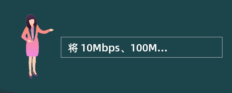  将 10Mbps、100Mbps和 1000Mbps的以太网设备互联在一起组