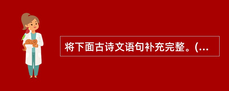 将下面古诗文语句补充完整。(6分)⑴枯藤老树昏鸦,____________ 。