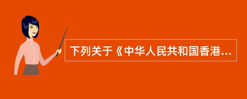 下列关于《中华人民共和国香港特别行政区基本法》的表述,能够成立的有( )。