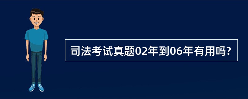 司法考试真题02年到06年有用吗?