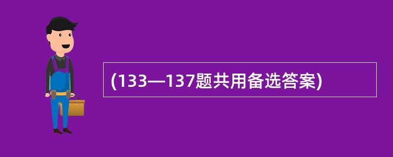 (133—137题共用备选答案)