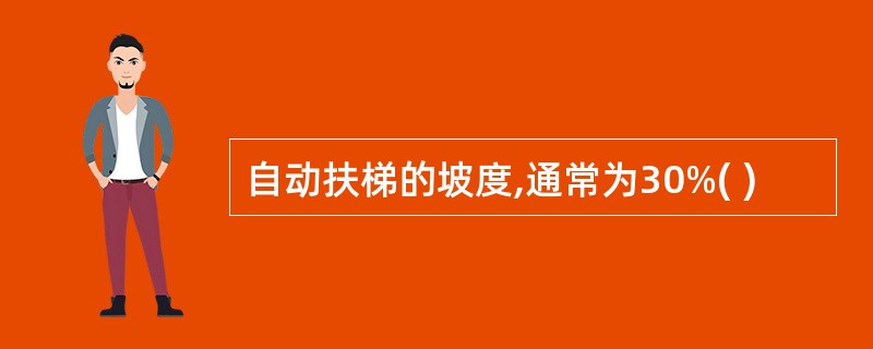 自动扶梯的坡度,通常为30%( )