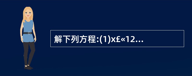 解下列方程:(1)x£«12=36; (2)8=7£­2y;(3)5x£¯12£