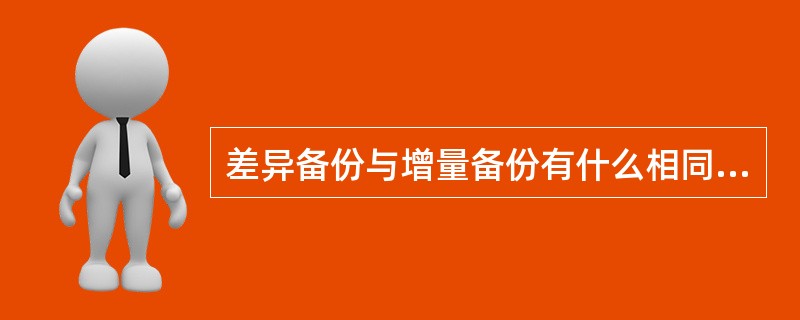 差异备份与增量备份有什么相同点?有什么不同点?