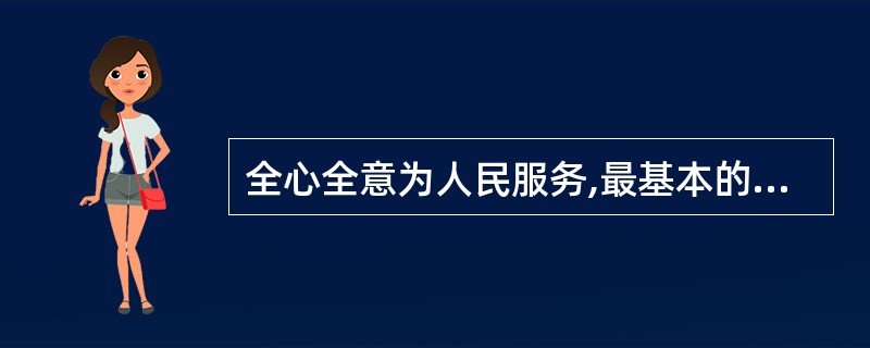 全心全意为人民服务,最基本的要求是( )。