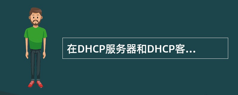 在DHCP服务器和DHCP客户端的交互过程中出现的一种消息分别是:DHCP发现、