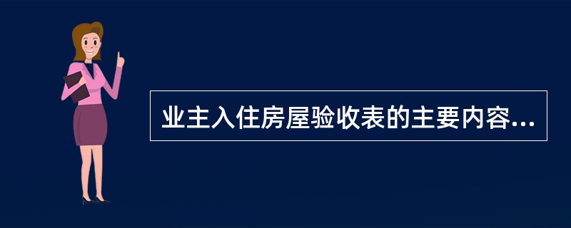 业主入住房屋验收表的主要内容包括:物业名称、楼号;业主、验收人、建设单位代表姓名