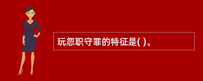 玩忽职守罪的特征是( )。