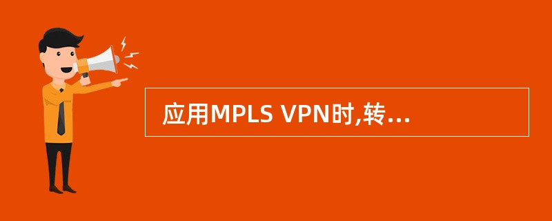  应用MPLS VPN时,转发数据包时所依据的信息是(44) ,在MPLS V