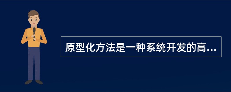 原型化方法是一种系统开发的高级策略,它有很多优点,下述哪个不属此列?( )。