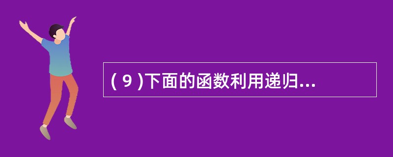 ( 9 )下面的函数利用递归实现了求 1£«2£«3£« …… £«n 的功能: