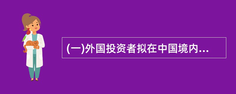 (一)外国投资者拟在中国境内投资设立一外资企业,甲依法向中国某省人民政府提交了申