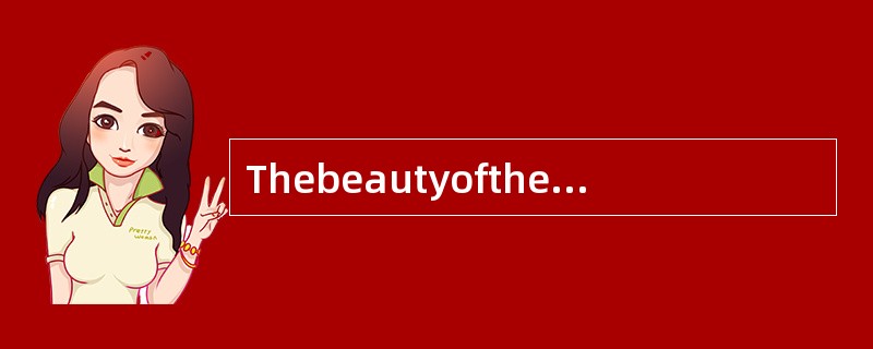 Thebeautyoftheplaceisbeyond_.(describe)