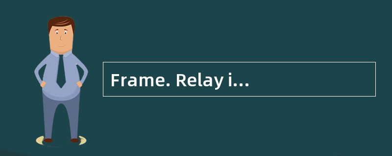 Frame. Relay is simplified form. of (71