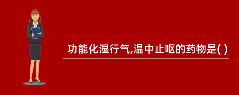 功能化湿行气,温中止呕的药物是( )