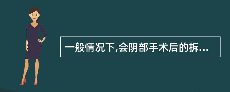 一般情况下,会阴部手术后的拆线时间是A 4~5天 B 6~7天 C 8~9天 D