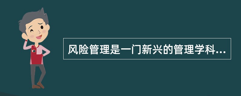 风险管理是一门新兴的管理学科,在各国工业生产安全领域越来越受重视,并在企业安全管