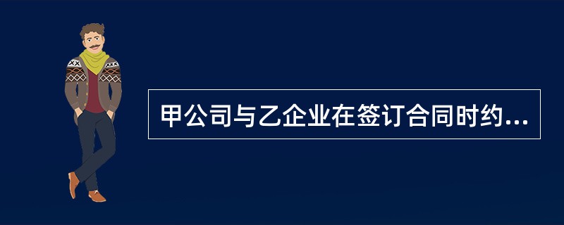 甲公司与乙企业在签订合同时约定,由乙企业将一张 1 万元的国债单据交付甲公司作为