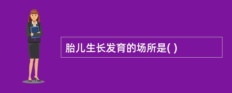 胎儿生长发育的场所是( )