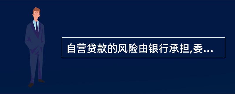 自营贷款的风险由银行承担,委托贷款的风险由委托人承担。( )