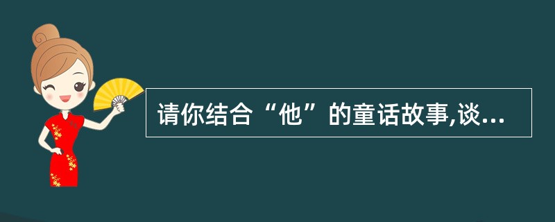 请你结合“他”的童话故事,谈谈你曾经的“经历”和“体验”。(3分)