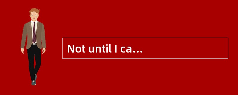 Not until I came home last night _______