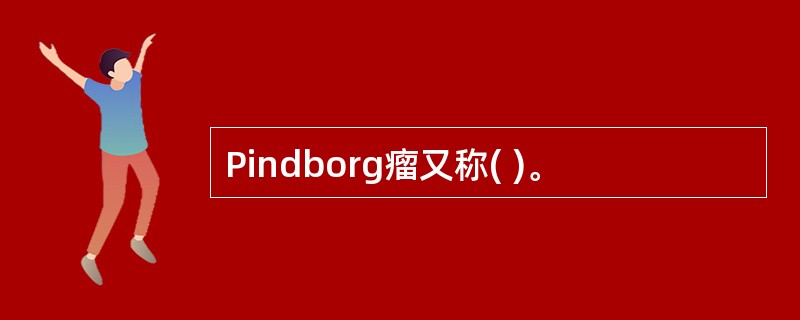 Pindborg瘤又称( )。